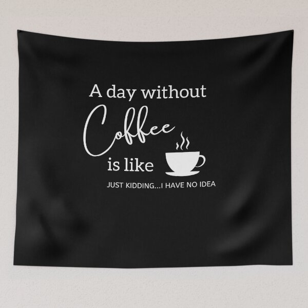 Item preview, A day without coffee is like Just kidding I have no idea designed and sold by stryderdk.