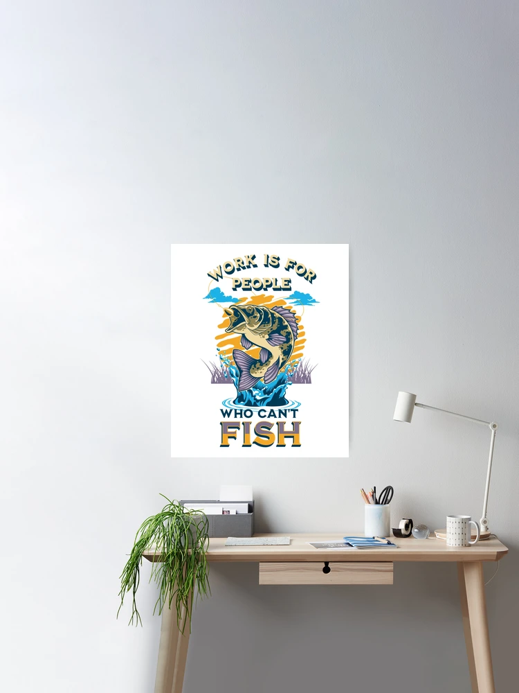 Carp fishing, work is for people who cannot fish, for fisherman Poster for  Sale by portrait4you