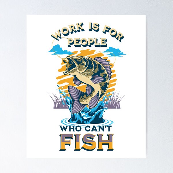 Carp fishing, work is for people who cannot fish, for fisherman Poster for  Sale by portrait4you