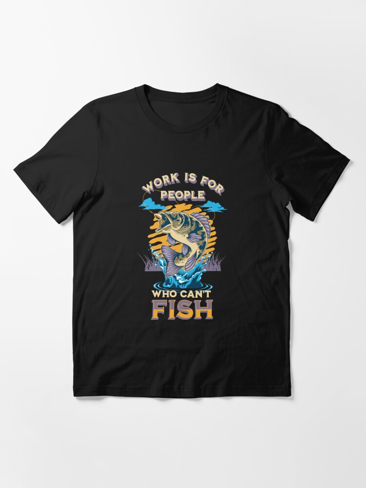 Carp fishing, work is for people who cannot fish, for fisherman Essential T -Shirt for Sale by portrait4you