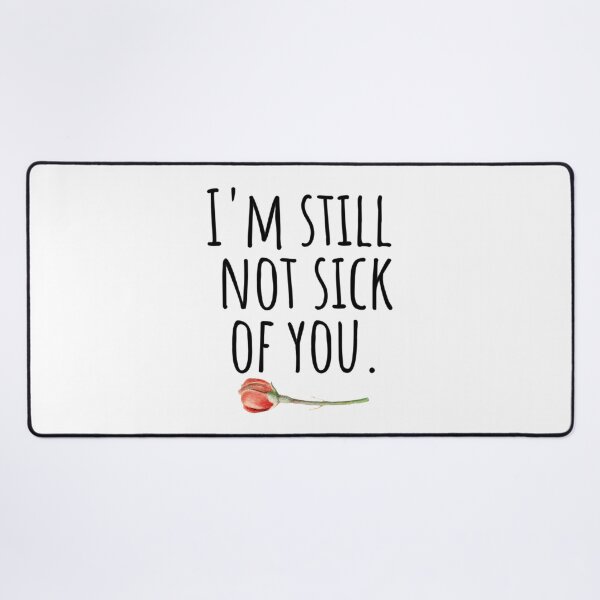 Item preview, I'm Still Not Sick Of You, Nothing Says Love Like This designed and sold by AlanPhotoArt.