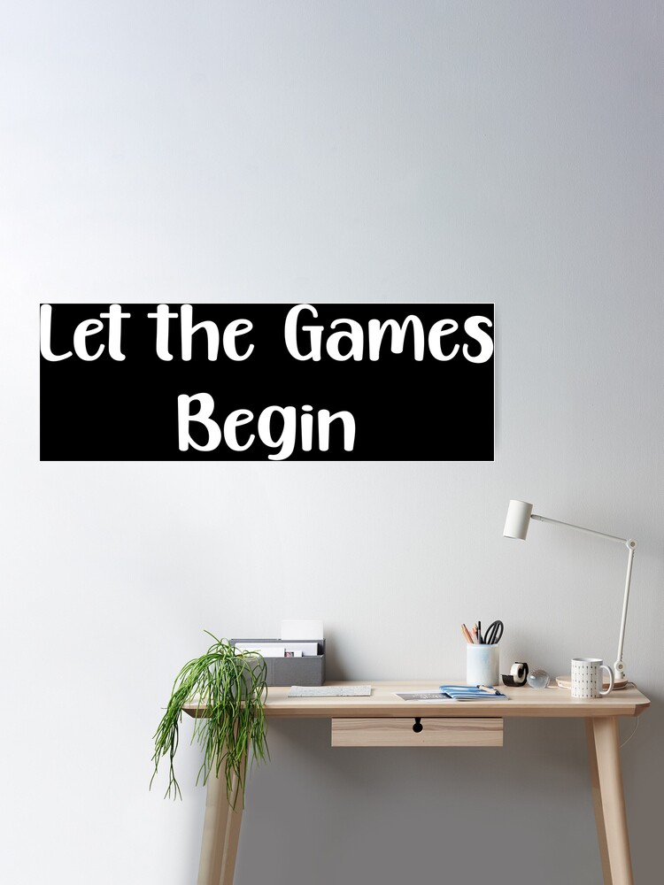 LET THE GAMES BEGIN Poster for Sale by ouiouiitslucyb1