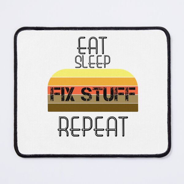 Item preview, Eat Sleep Fix Stuff Repeat designed and sold by MrJArts.