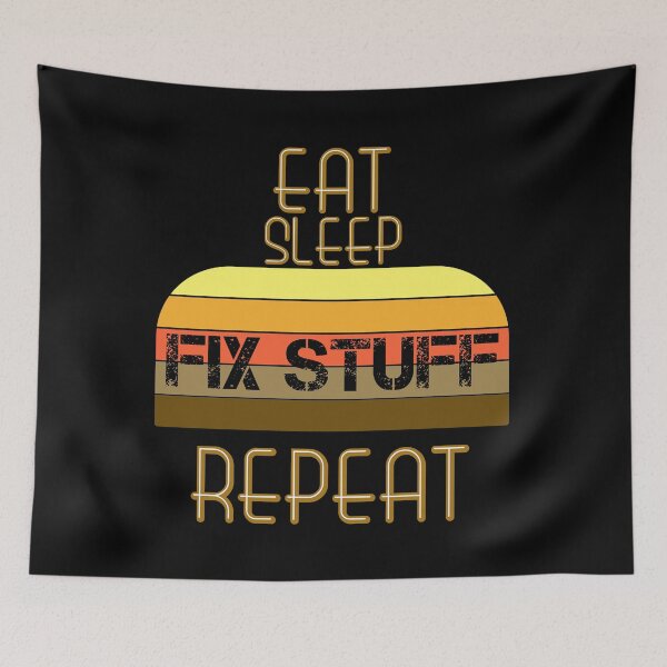 Item preview, Eat Sleep Fix Stuff Repeat designed and sold by MrJArts.