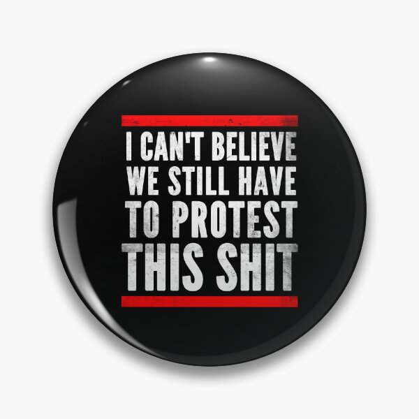 Item preview, I Can't Believe I Still Have to Protest This Shit designed and sold by taddd.