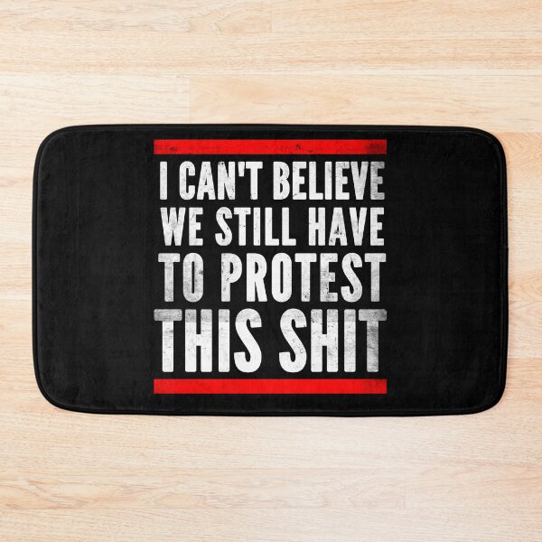Item preview, I Can't Believe I Still Have to Protest This Shit designed and sold by taddd.