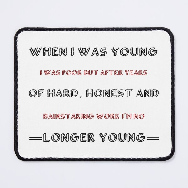 Item preview, When I Was Young I Was Poor But After Years Of Hard, Honest And Painstaking Work I'm No Longer Young designed and sold by Akimakim2020.