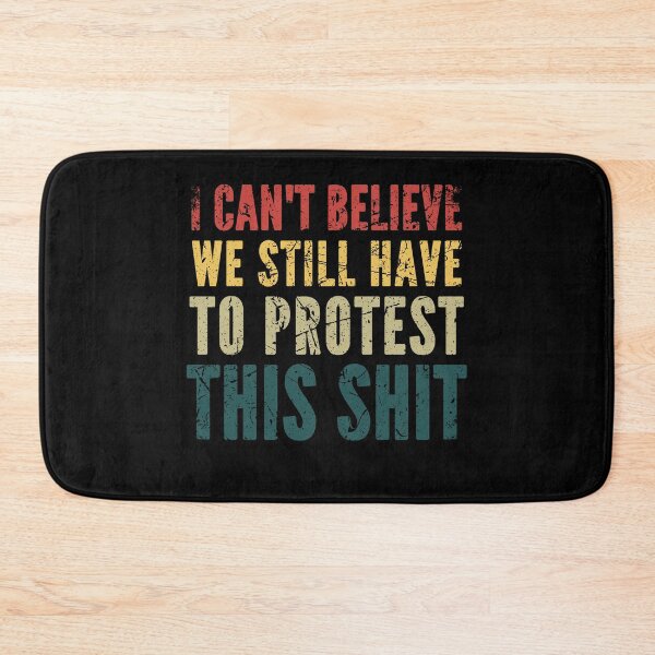 Item preview, I Can't Believe I Still Have to Protest This Shit designed and sold by taddd.
