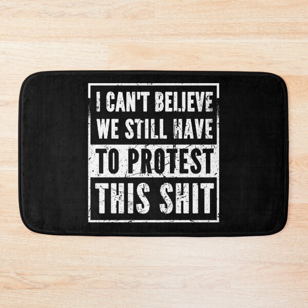 Item preview, I Can't Believe I Still Have to Protest This Shit designed and sold by taddd.