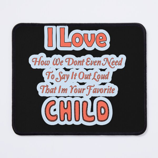 Item preview, I Love How We Dont Even Need To Say It Out Loud That Im Your Favorite Child designed and sold by JLCableStudio.