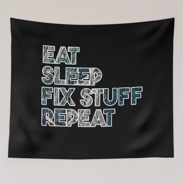 Item preview, Eat Sleep Fix Stuff Repeat designed and sold by MrJArts.
