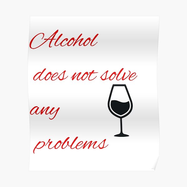 Alcohol Does Not Solve Any Problems No Alcohol Poster For Sale By