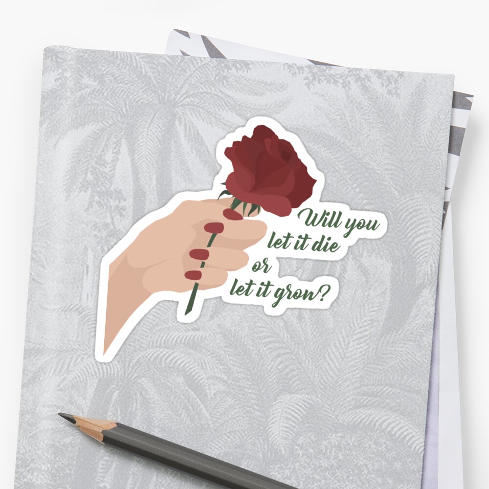  Will You Let  It Die  or Let  It Grow Sticker  by 
