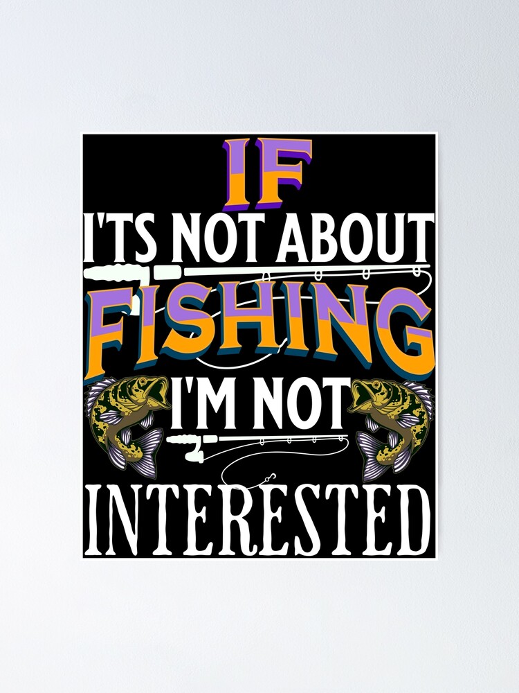 Mens Funny Fishing T Shirt | If I'ts Not About Fishing, I'm Not Interested 