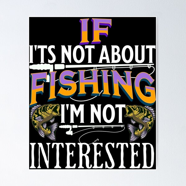 Mens Funny Fishing T Shirt If I'ts Not About Fishing, I'm Not Interested  Great Fishing Gift 