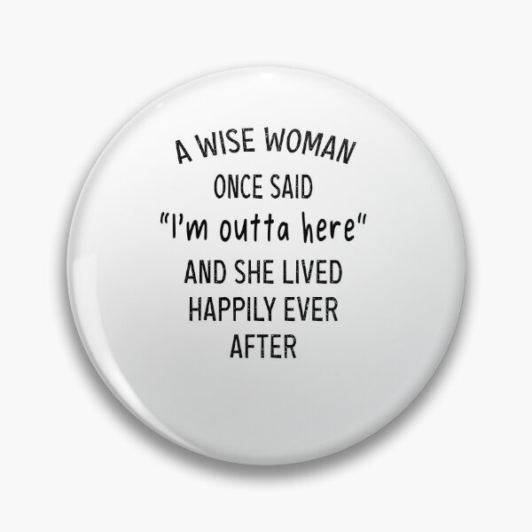 Item preview, A WISE WOMEN ONCE SAID "I'm outta here" AND SHE LIVED HAPPILY EVER AFTER designed and sold by ibra2712.