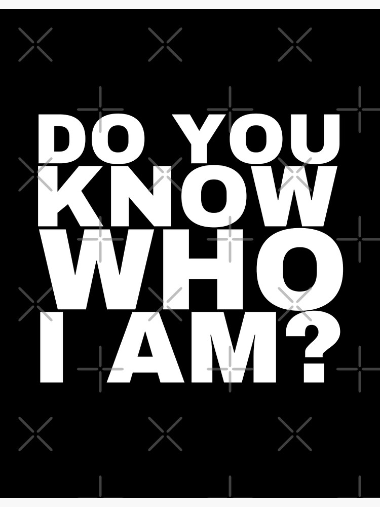 do-you-know-who-i-am-poster-for-sale-by-einstein12345-redbubble