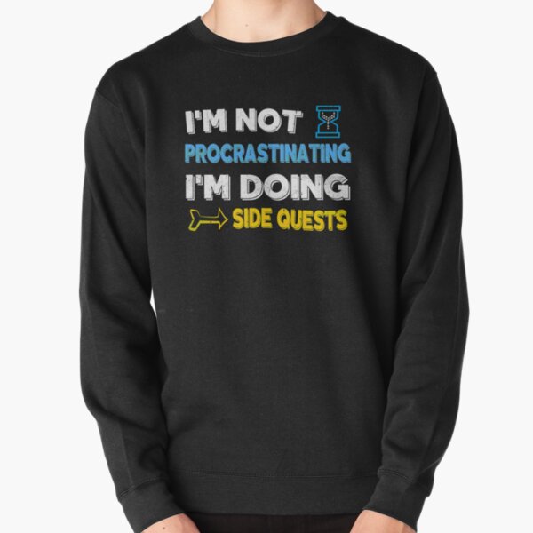 I'm not procrastinating... I'm doing side quests Pullover Sweatshirt