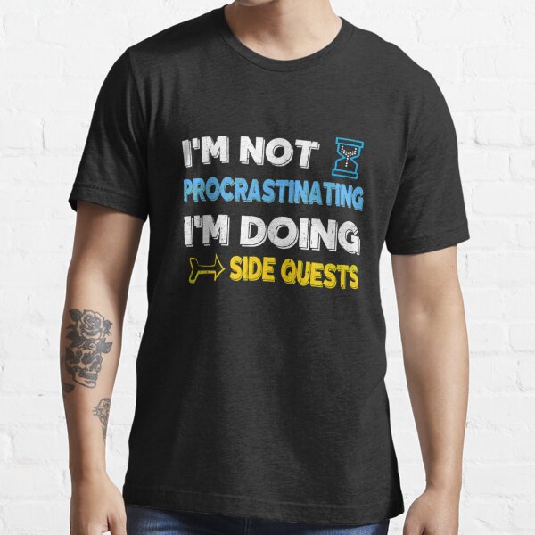 I'm not procrastinating... I'm doing side quests Essential T-Shirt
