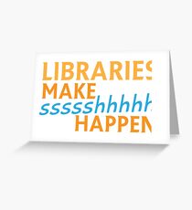 Libraries MAKE SHHHHH Happen! Greeting Card