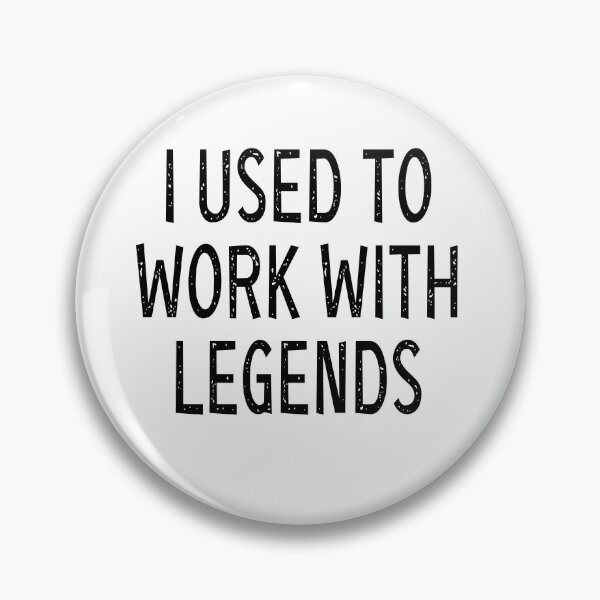 Item preview, I USED TO WORK WITH LEGENDS designed and sold by ibra2712.