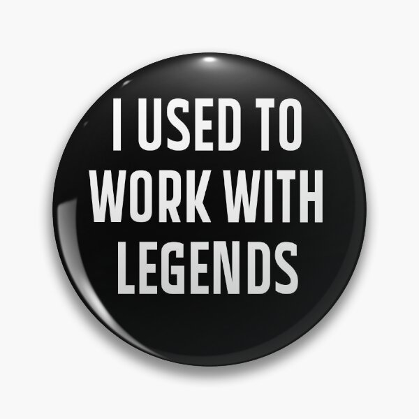 Item preview, I USED TO WORK WITH LEGENDS designed and sold by ibra2712.