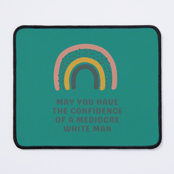 Item preview, May You Have The Confidence Of A Mediocre White Man designed and sold by MontoyaaWeston.