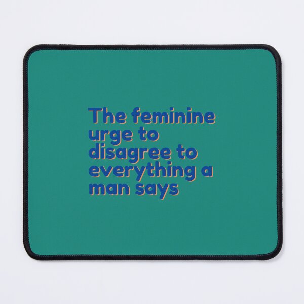 Item preview, The feminine urge to disagree to everything a man says designed and sold by MontoyaaWeston.