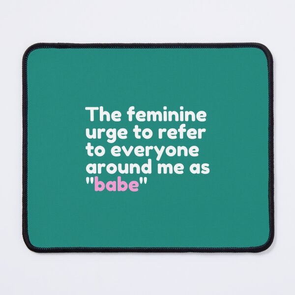 Item preview, The feminine urge to refer to everyone around me as _amp_quot_babe_amp_quot_ designed and sold by MontoyaaWeston.