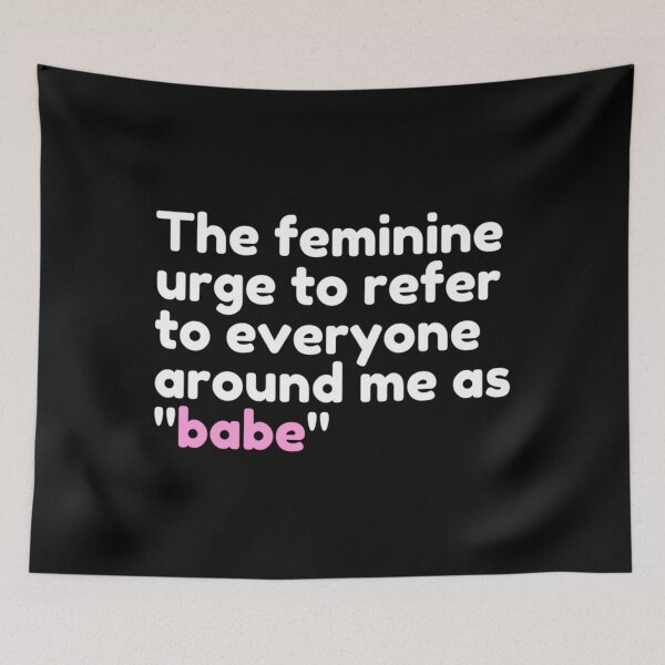Item preview, The feminine urge to refer to everyone around me as _amp_quot_babe_amp_quot_   designed and sold by MontoyaaWeston.