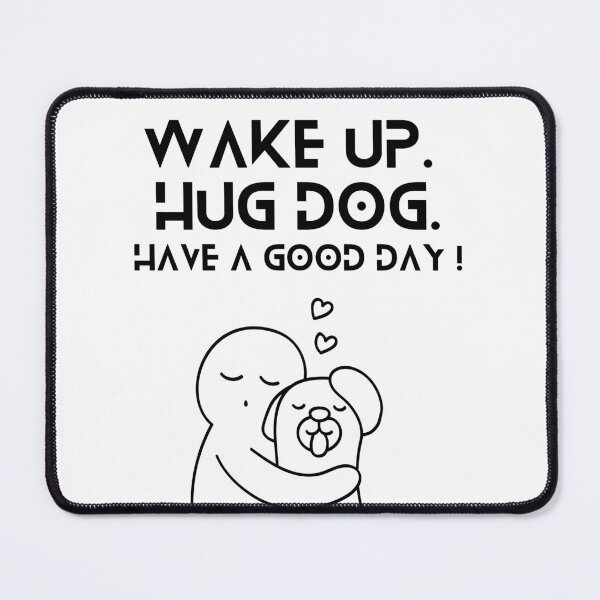 Item preview, Wake Up Hug Dog Have A Good Day designed and sold by helkav.