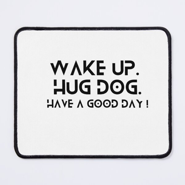Item preview, Wake Up Hug Dog Have A Good Day designed and sold by helkav.