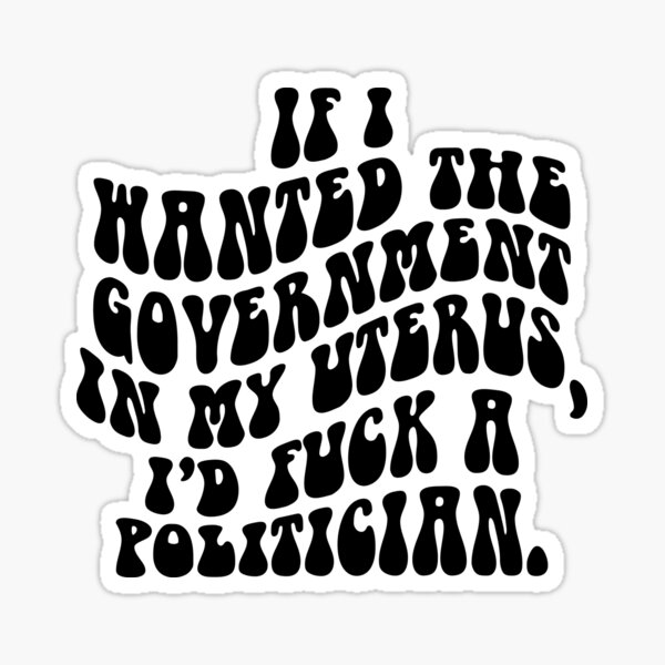 Item preview, If I Wanted The Government In My Uterus I’d Fuck A Politician, Pro Choice Feminist Funny Gift  designed and sold by yass-art.