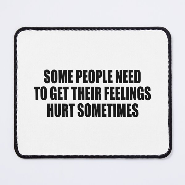 Item preview, Some People Need To Get Their Feelings Hurt Sometimes designed and sold by Colorfulandfun.