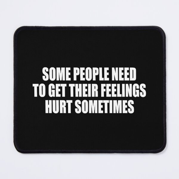 Item preview, Some People Need To Get Their Feelings Hurt Sometimes designed and sold by Colorfulandfun.