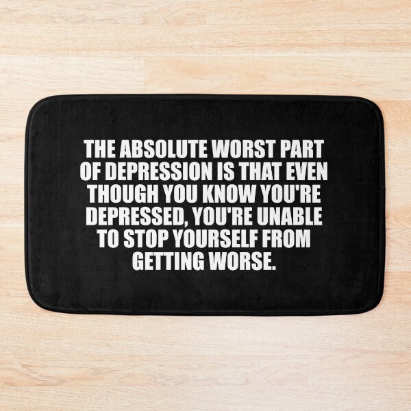 Item preview, The Absolute Worst Part Of Depression Is That Even Though You Know You're Depressed, You're Unable To Stop Yourself From Getting Worse designed and sold by Colorfulandfun.