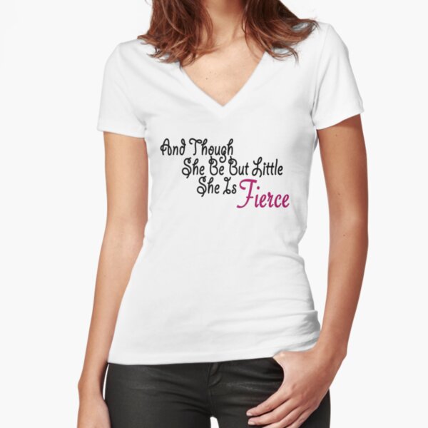 And Though She Be But Little She is Fierce Fitted V-Neck T-Shirt