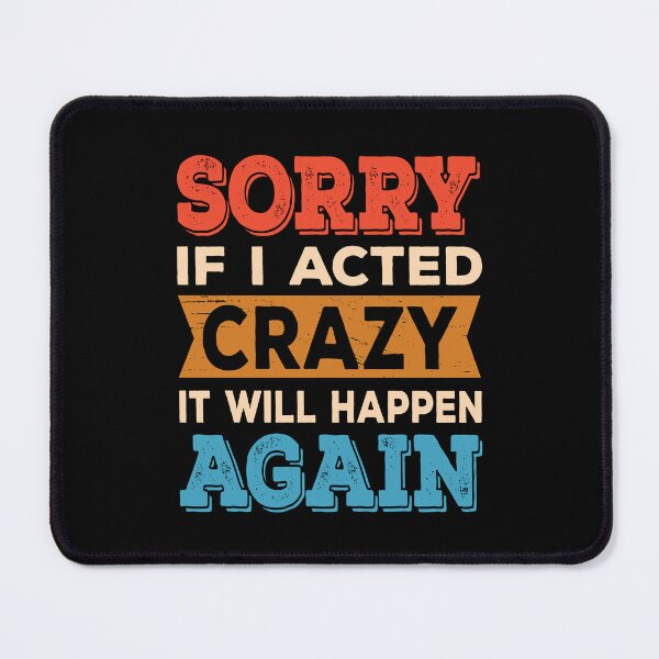 Item preview, Sorry if I Acted Crazy It Will Happen Again designed and sold by ReadyArt.