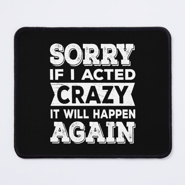 Item preview, Sorry if I Acted Crazy It Will Happen Again designed and sold by ReadyArt.