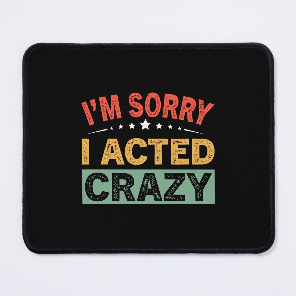 Item preview, I'm Sorry I Acted Crazy designed and sold by ReadyArt.