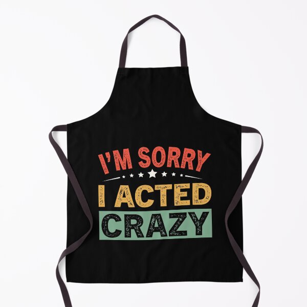 Item preview, I'm Sorry I Acted Crazy designed and sold by ReadyArt.