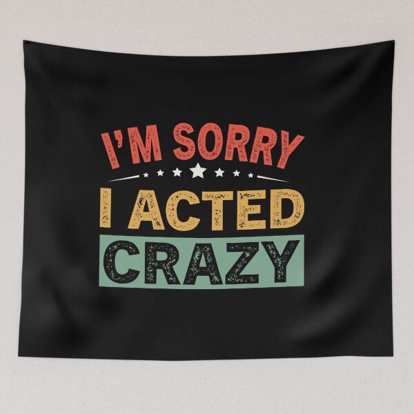 Item preview, I'm Sorry I Acted Crazy designed and sold by ReadyArt.