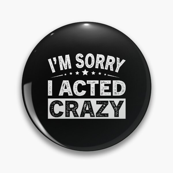 Item preview, I'm Sorry I Acted Crazy designed and sold by ReadyArt.