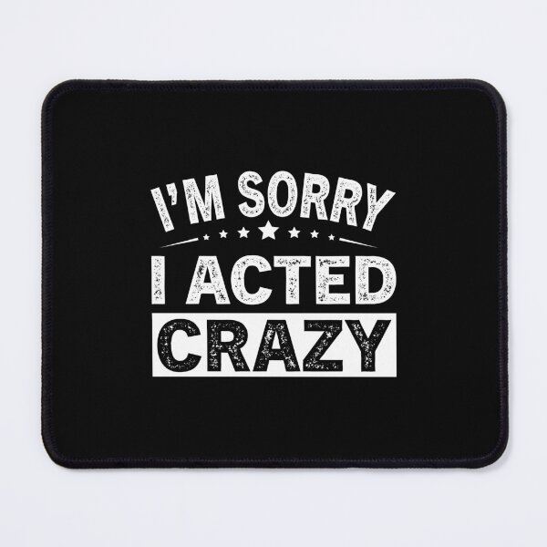 Item preview, I'm Sorry I Acted Crazy designed and sold by ReadyArt.