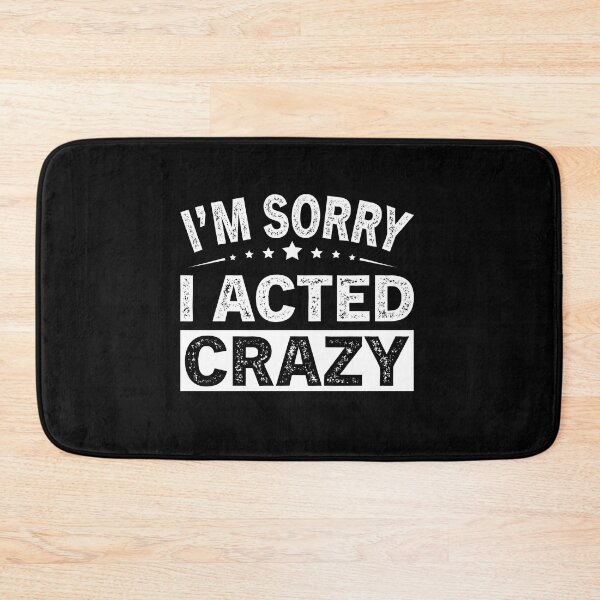 Item preview, I'm Sorry I Acted Crazy designed and sold by ReadyArt.