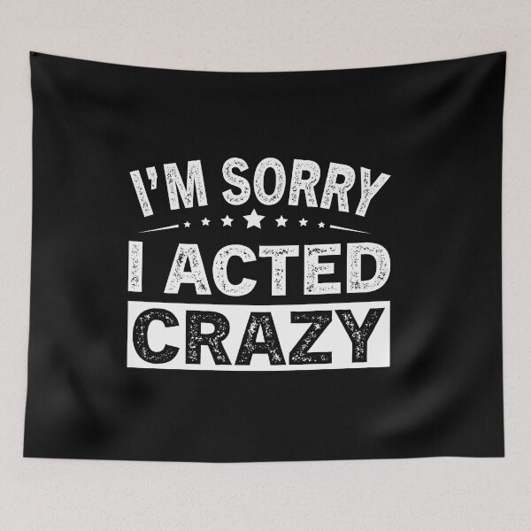 Item preview, I'm Sorry I Acted Crazy designed and sold by ReadyArt.