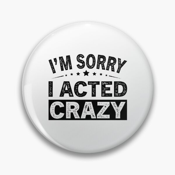 Item preview, I'm Sorry I Acted Crazy designed and sold by ReadyArt.