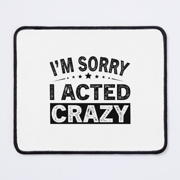 Item preview, I'm Sorry I Acted Crazy designed and sold by ReadyArt.