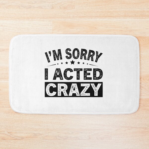 Item preview, I'm Sorry I Acted Crazy designed and sold by ReadyArt.