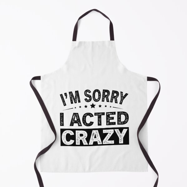 Item preview, I'm Sorry I Acted Crazy designed and sold by ReadyArt.